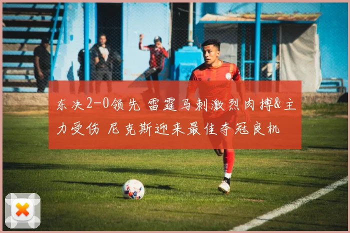 东决2-0领先 雷霆马刺激烈肉搏&主力受伤 尼克斯迎来最佳夺冠良机